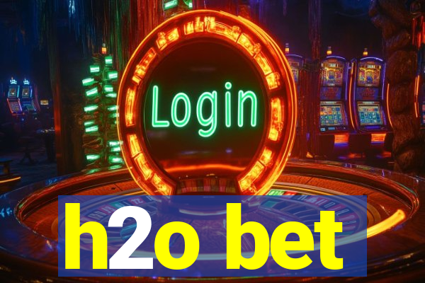 h2o bet